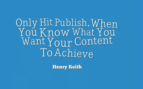 Quote image that says 'Only Hit Publish When You Know What You Want Your Content To Achieve'