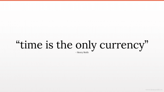 Image of Quote that says 'time is the only currency'