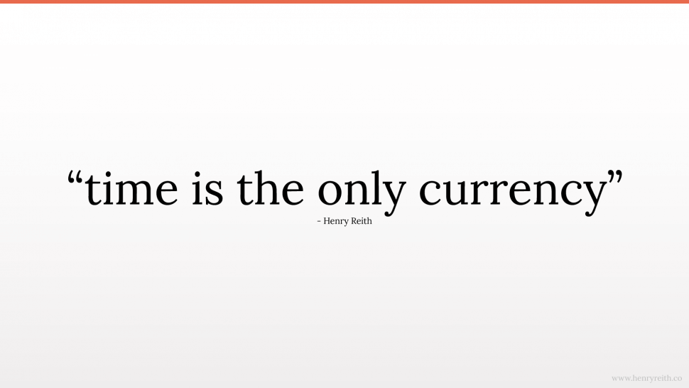 Image of Quote that says 'time is the only currency'